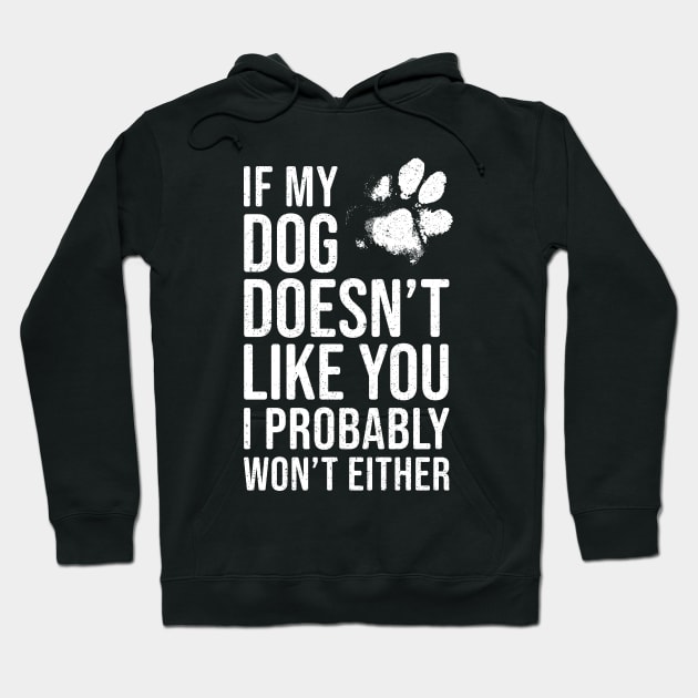 Funny Dog Lover - If My Dog Doesn't Like You, I Probably Won't Either Hoodie by Elsie Bee Designs